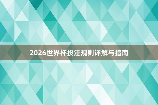 2026世界杯投注规则详解与指南
