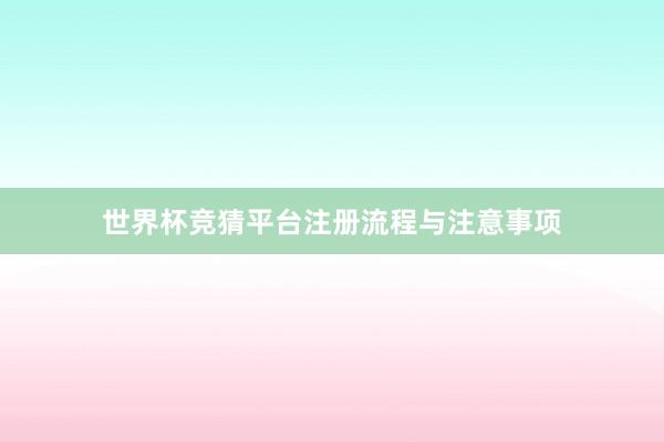 世界杯竞猜平台注册流程与注意事项