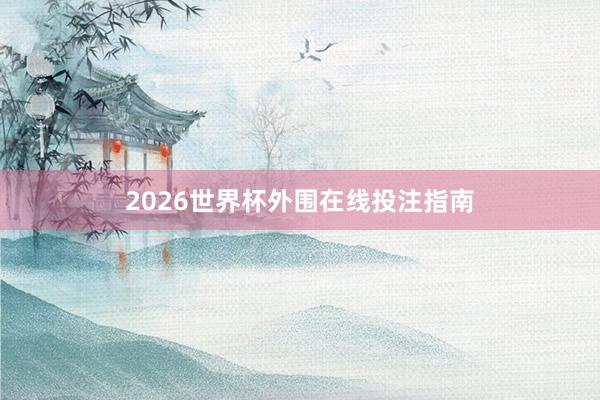 2026世界杯外围在线投注指南