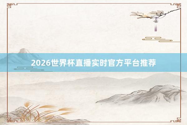 2026世界杯直播实时官方平台推荐