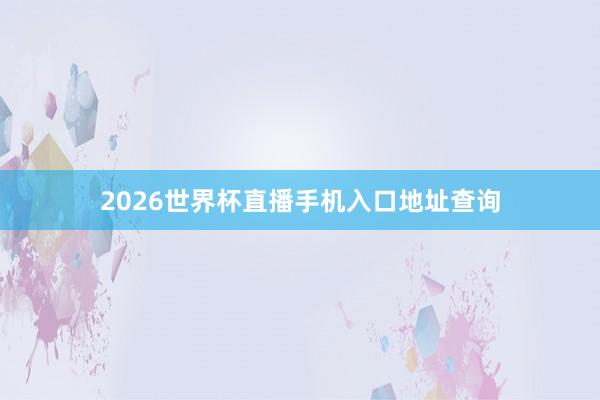 2026世界杯直播手机入口地址查询