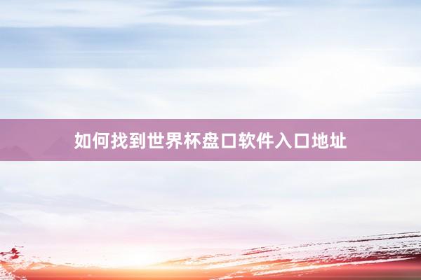如何找到世界杯盘口软件入口地址